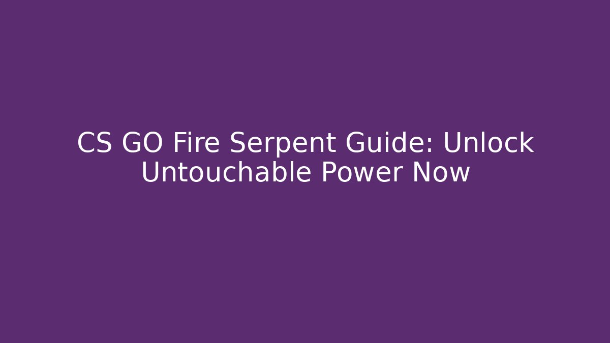 CS GO Fire Serpent Guide: Unlock Untouchable Power Now - Método de Aprovação