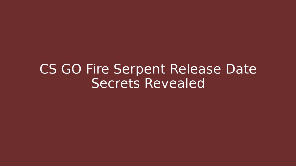 CS GO Fire Serpent Release Date Secrets Revealed