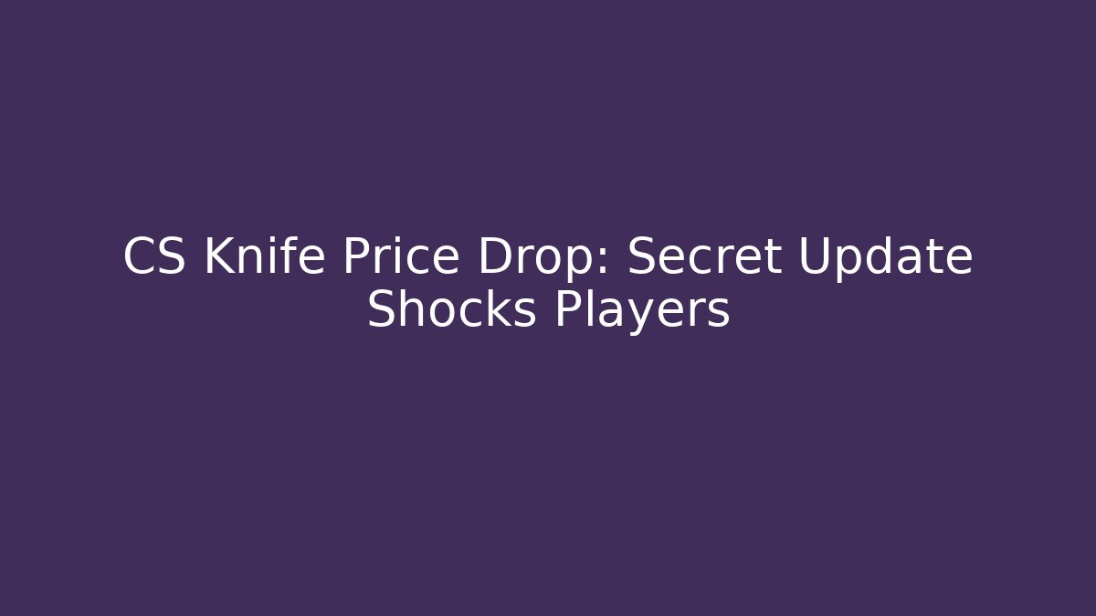 CS Knife Price Drop: Secret Update Shocks Players
