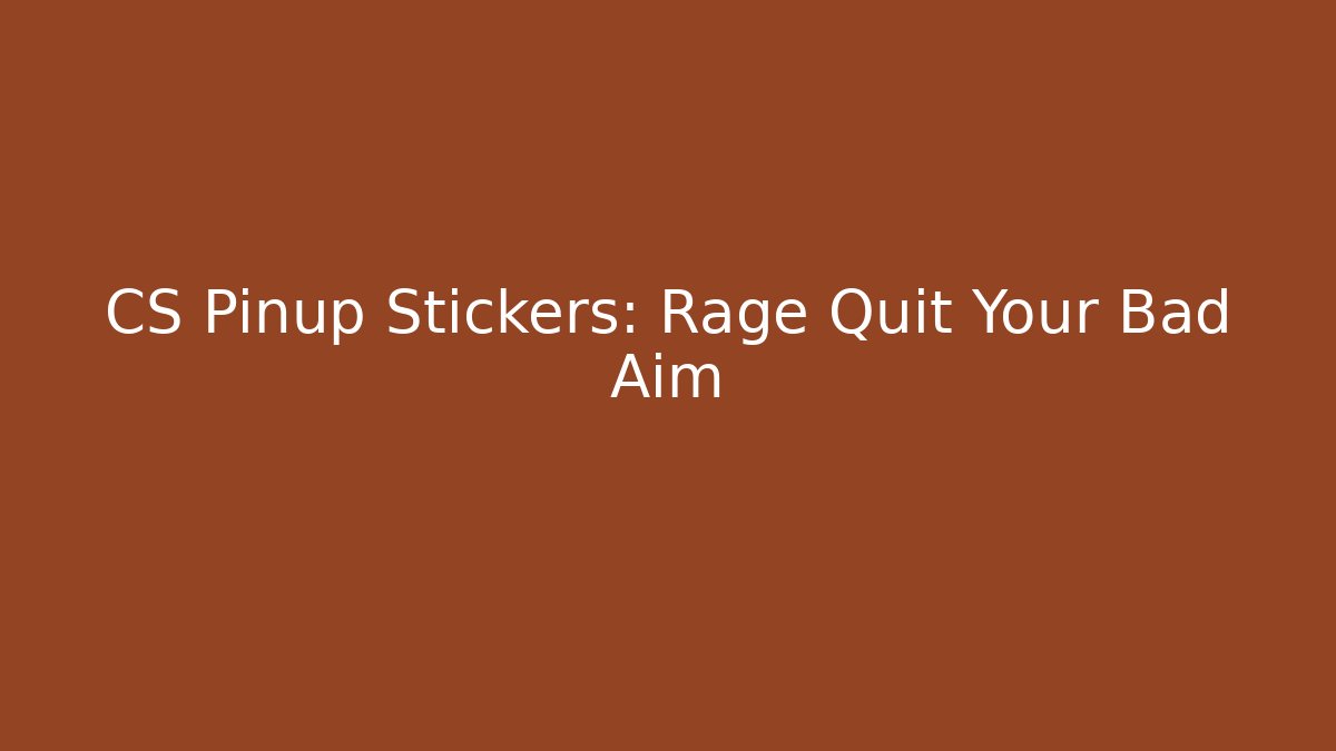 CS Pinup Stickers: Rage Quit Your Bad Aim