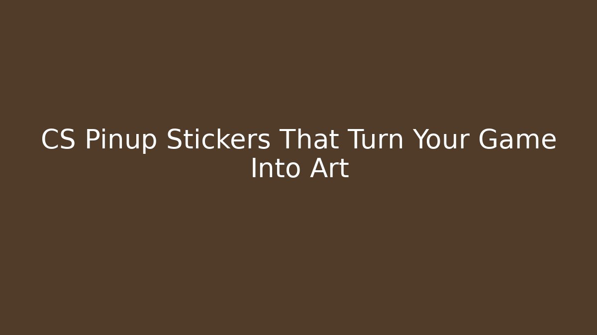 CS Pinup Stickers That Turn Your Game Into Art