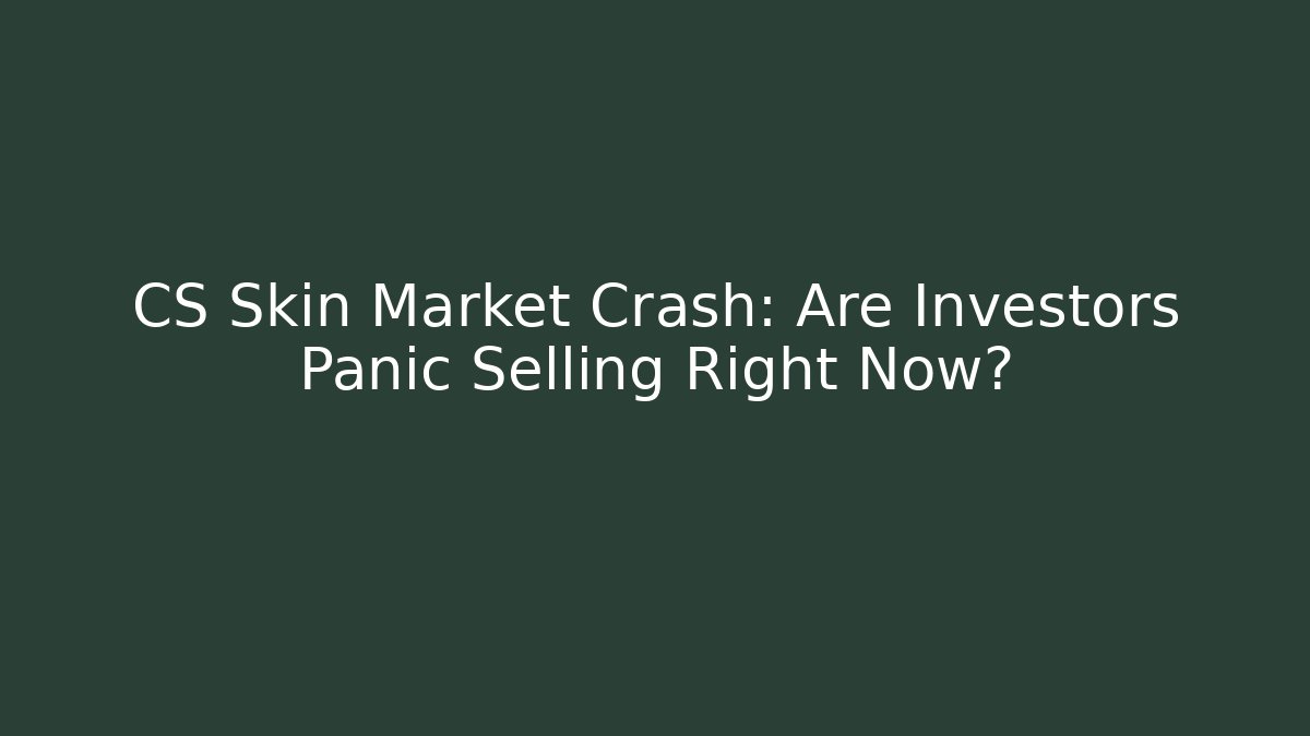 CS Skin Market Crash: Are Investors Panic Selling Right Now?
