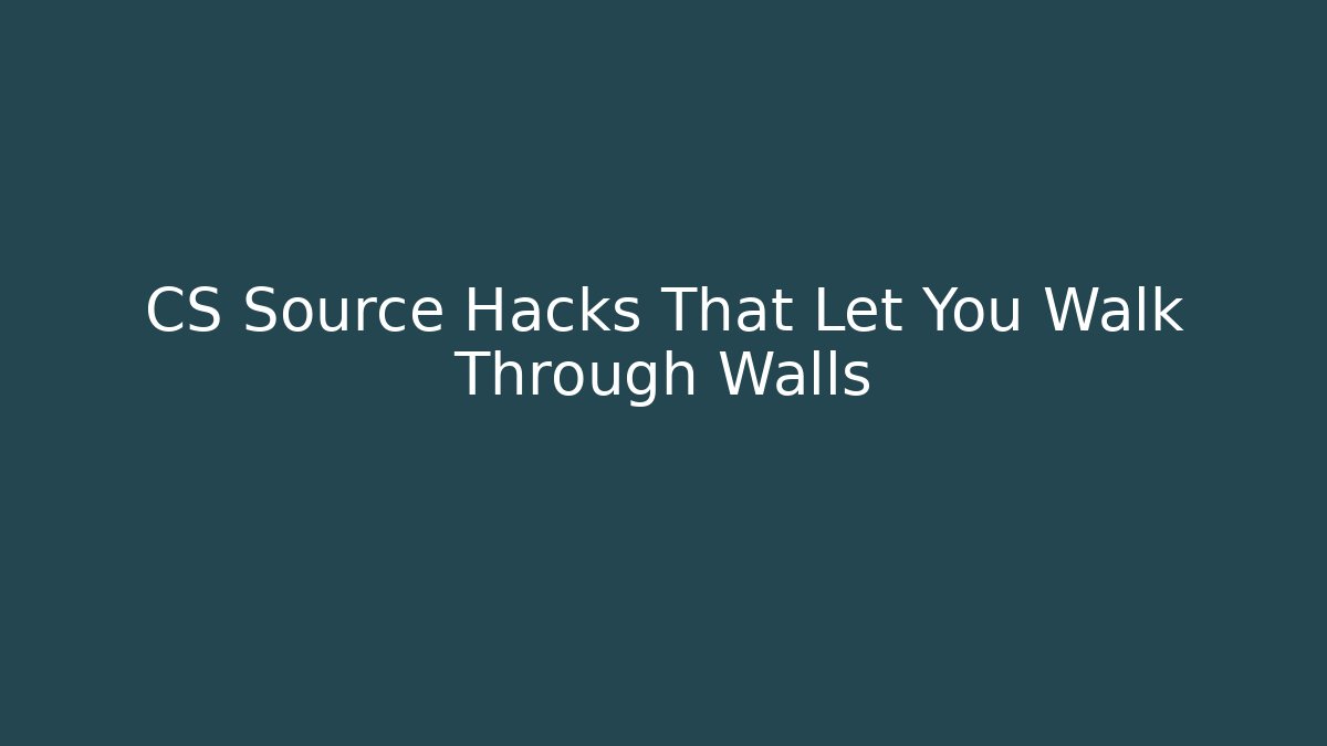 CS Source Hacks That Let You Walk Through Walls