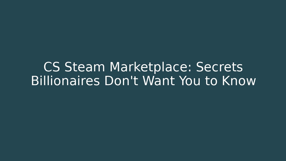 CS Steam Marketplace: Secrets Billionaires Don’t Want You to Know