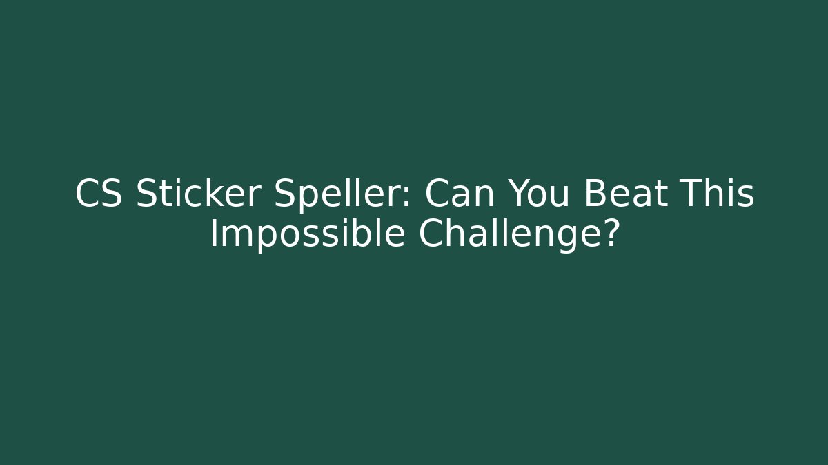 CS Sticker Speller: Can You Beat This Impossible Challenge?