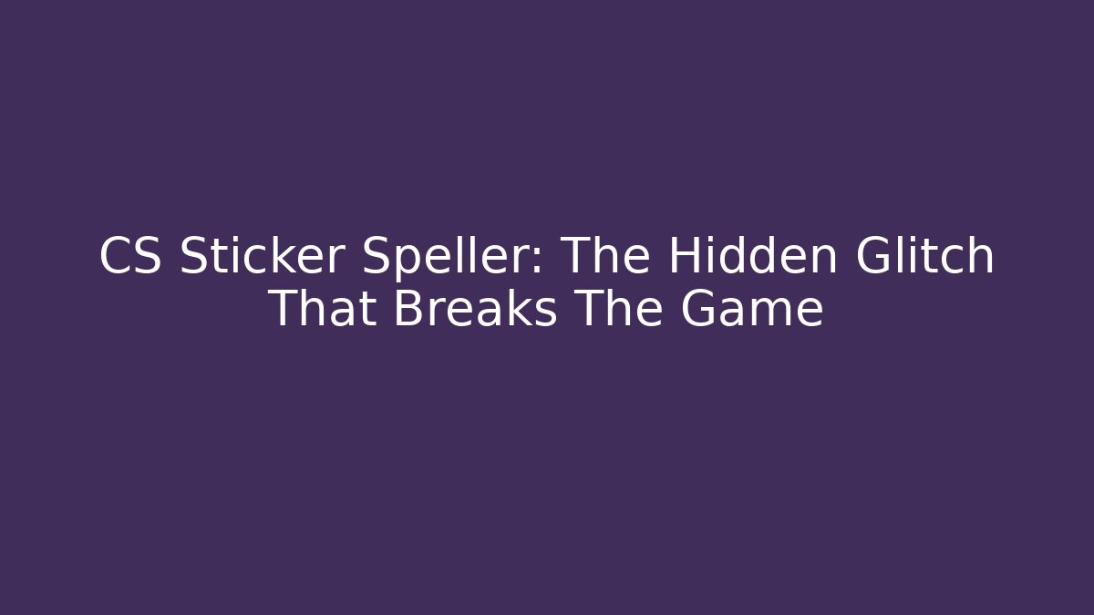 CS Sticker Speller: The Hidden Glitch That Breaks The Game
