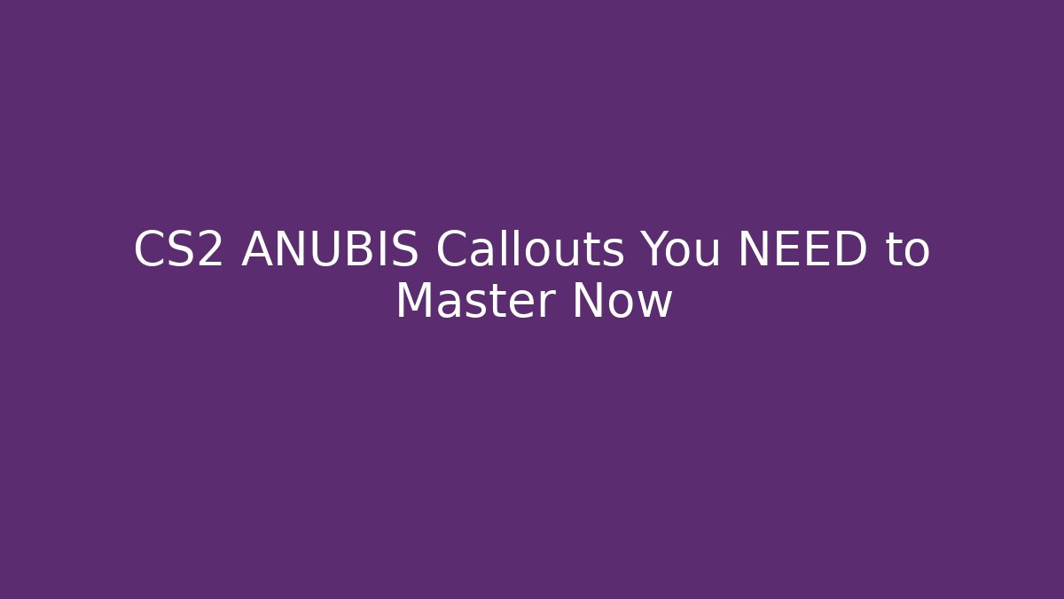 CS2 ANUBIS Callouts You NEED to Master Now