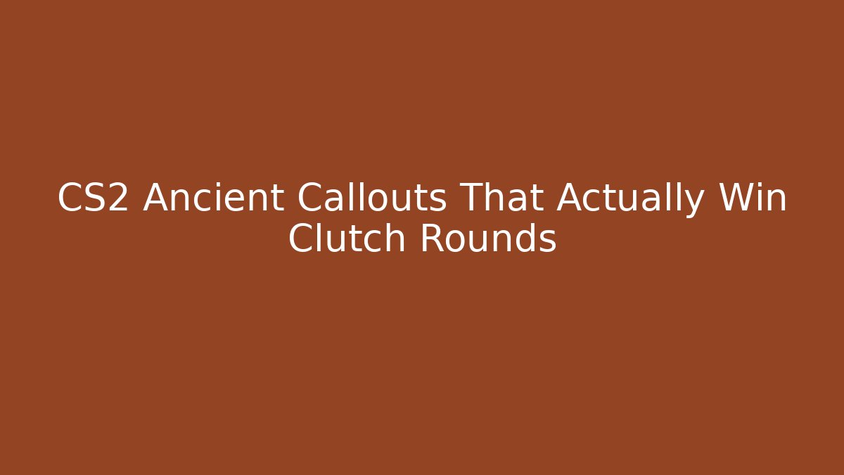 CS2 Ancient Callouts That Actually Win Clutch Rounds - Método de Aprovação