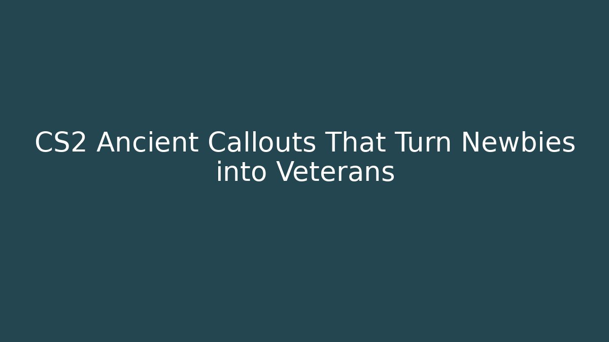 CS2 Ancient Callouts That Turn Newbies into Veterans - Método de Aprovação