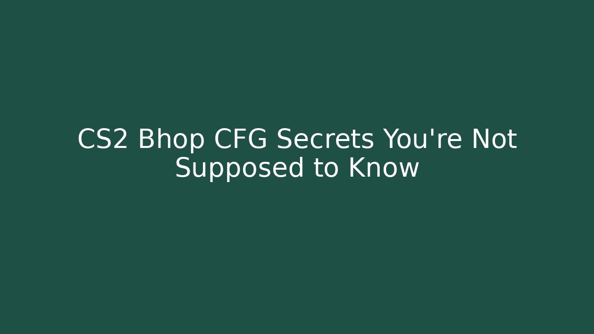 CS2 Bhop CFG Secrets You’re Not Supposed to Know