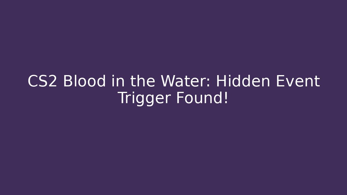 CS2 Blood in the Water: Hidden Event Trigger Found!