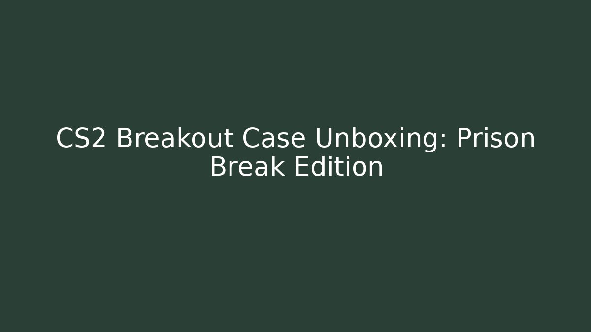 CS2 Breakout Case Unboxing: Prison Break Edition - Método de Aprovação
