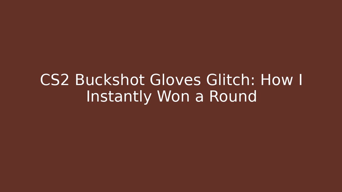 CS2 Buckshot Gloves Glitch: How I Instantly Won a Round