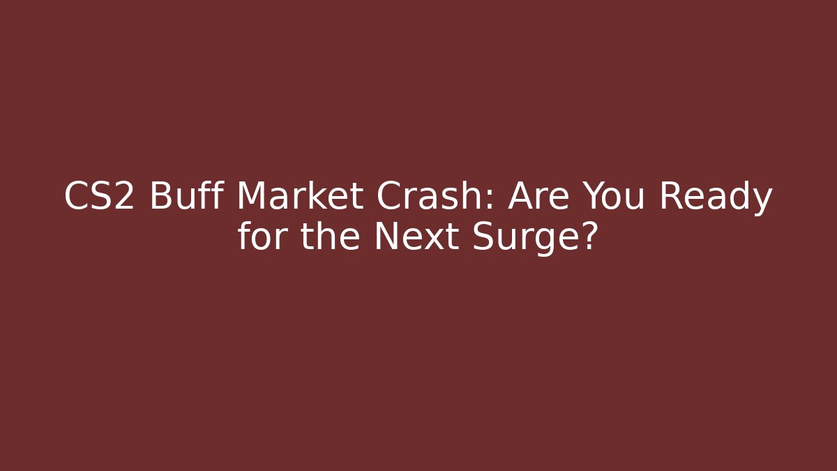 CS2 Buff Market Crash: Are You Ready for the Next Surge?