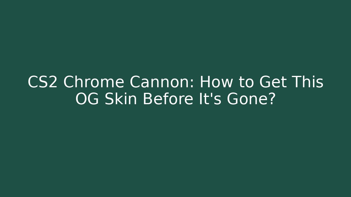CS2 Chrome Cannon: How to Get This OG Skin Before It's Gone?