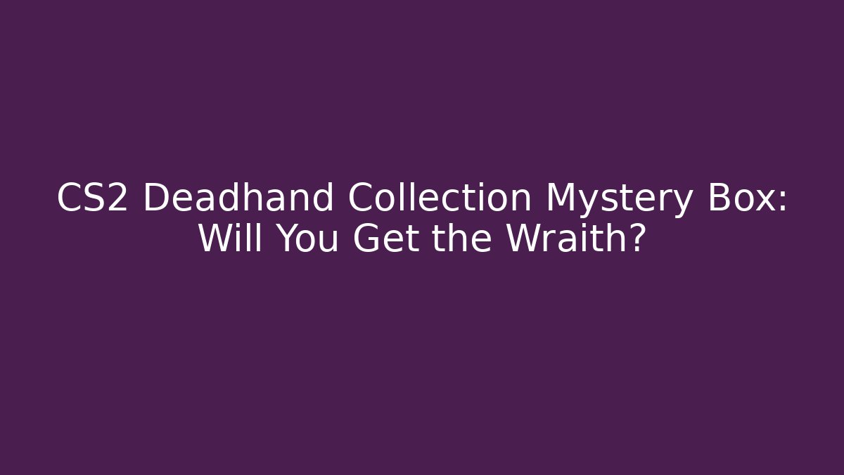 CS2 Deadhand Collection Mystery Box: Will You Get the Wraith?