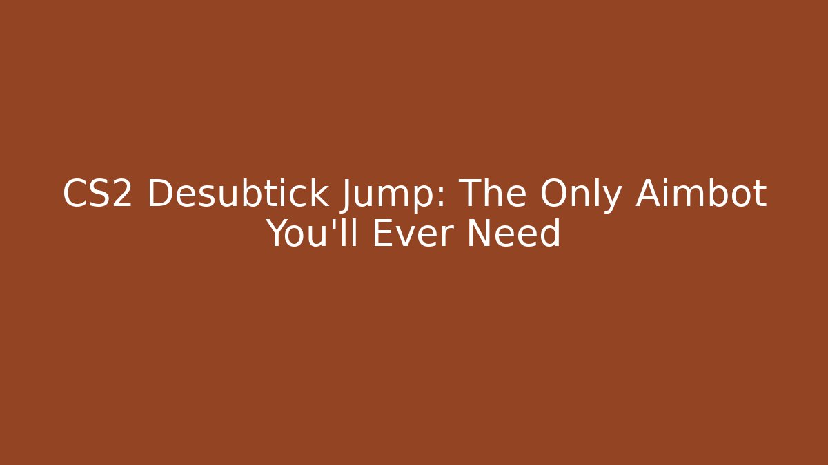 CS2 Desubtick Jump: The Only Aimbot You'll Ever Need