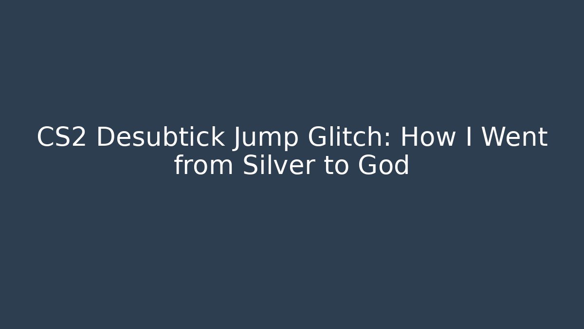 CS2 Desubtick Jump Glitch: How I Went from Silver to God - Método de Aprovação