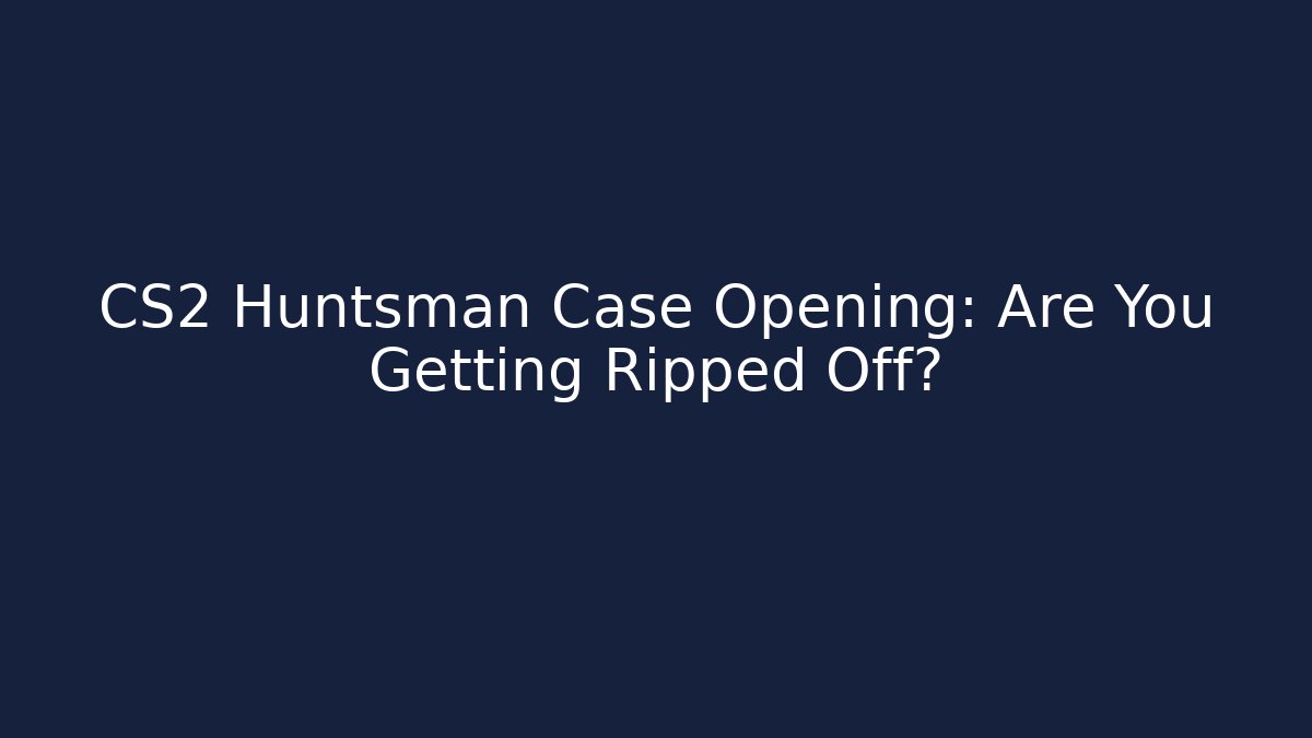 CS2 Huntsman Case Opening: Are You Getting Ripped Off? - Método de Aprovação