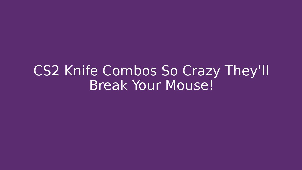 CS2 Knife Combos So Crazy They’ll Break Your Mouse!