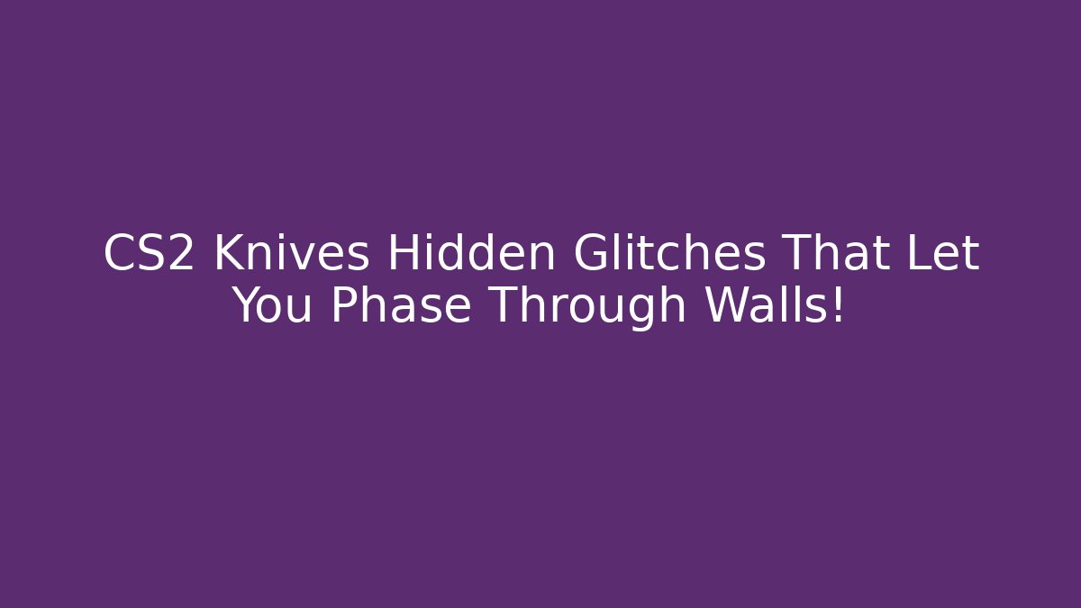 CS2 Knives Hidden Glitches That Let You Phase Through Walls!