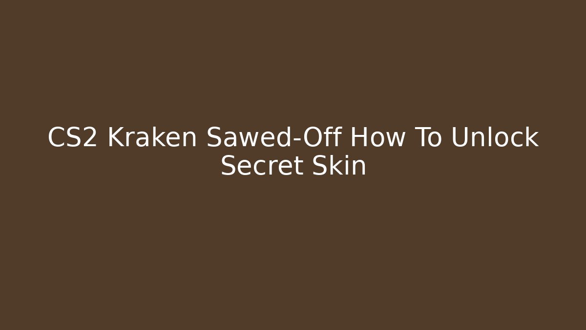 CS2 Kraken Sawed-Off How To Unlock Secret Skin