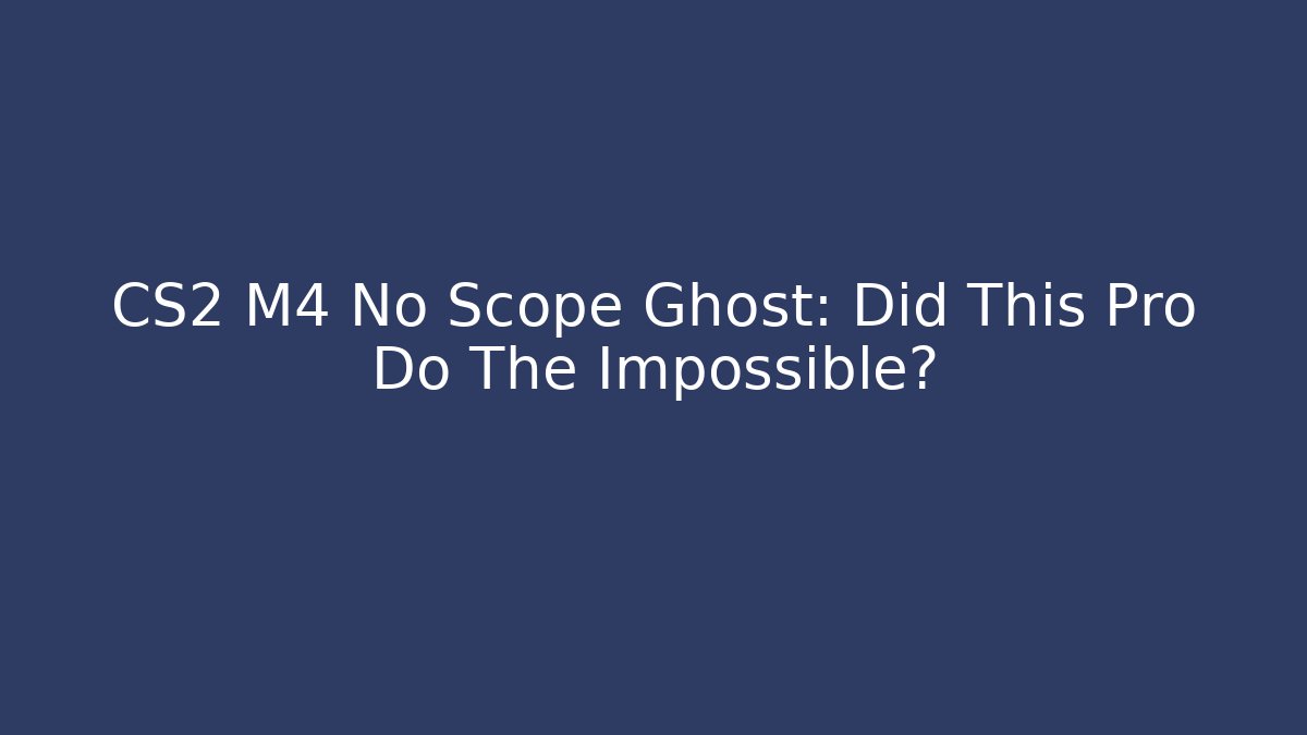 CS2 M4 No Scope Ghost: Did This Pro Do The Impossible?