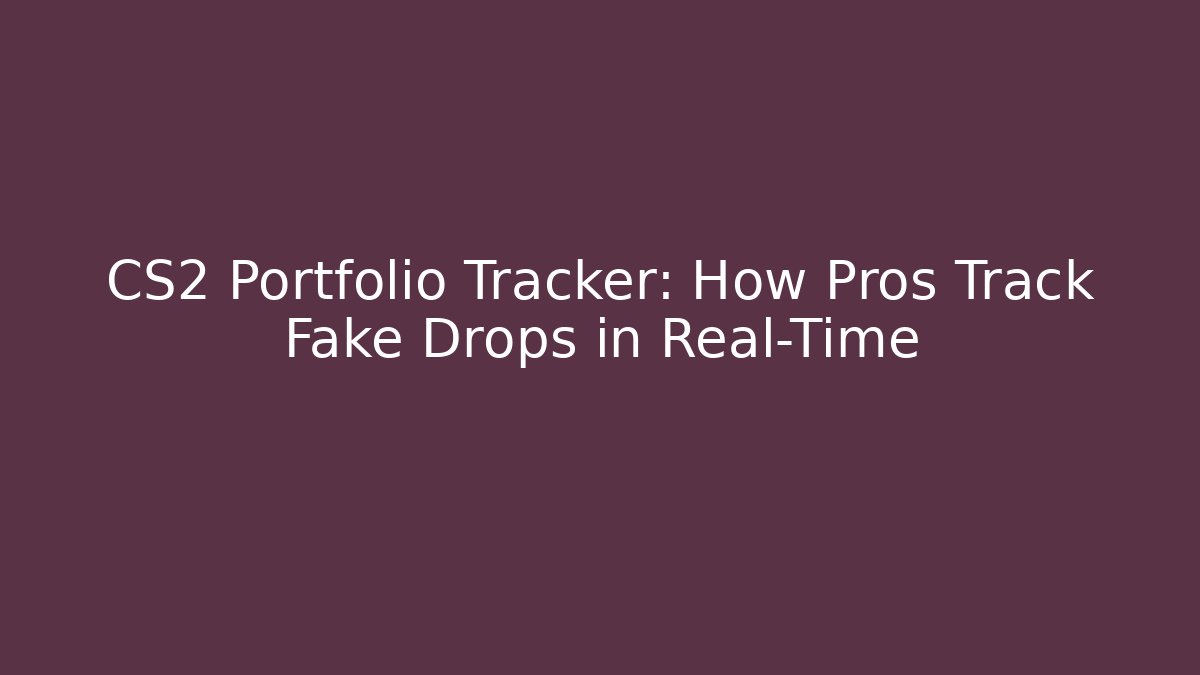 CS2 Portfolio Tracker: How Pros Track Fake Drops in Real-Time