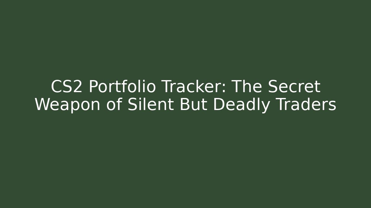 CS2 Portfolio Tracker: The Secret Weapon of Silent But Deadly Traders