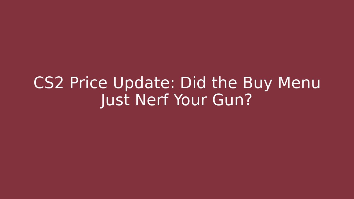 CS2 Price Update: Did the Buy Menu Just Nerf Your Gun?