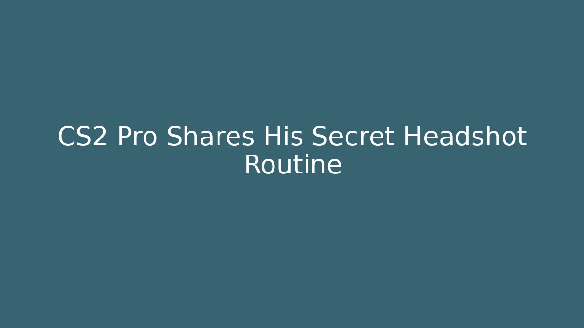 CS2 Pro Shares His Secret Headshot Routine