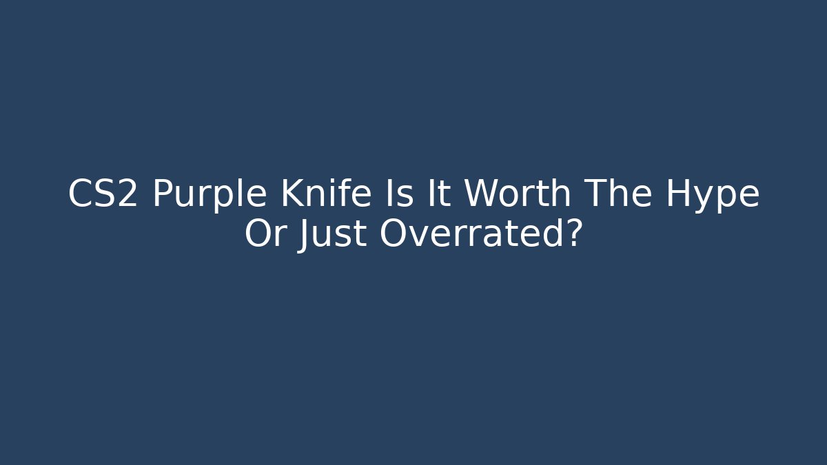 CS2 Purple Knife Is It Worth The Hype Or Just Overrated? - Método de Aprovação