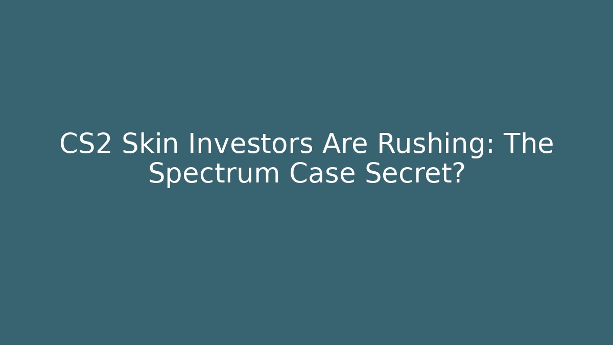 CS2 Skin Investors Are Rushing: The Spectrum Case Secret?