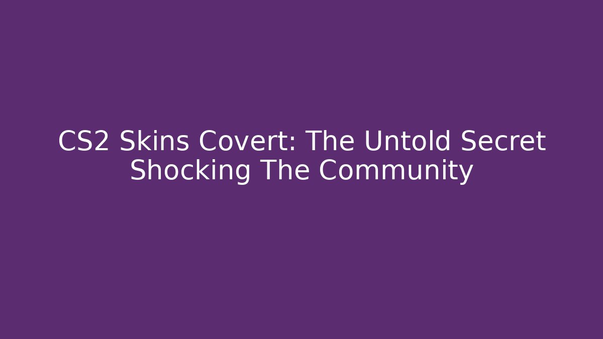 CS2 Skins Covert: The Untold Secret Shocking The Community