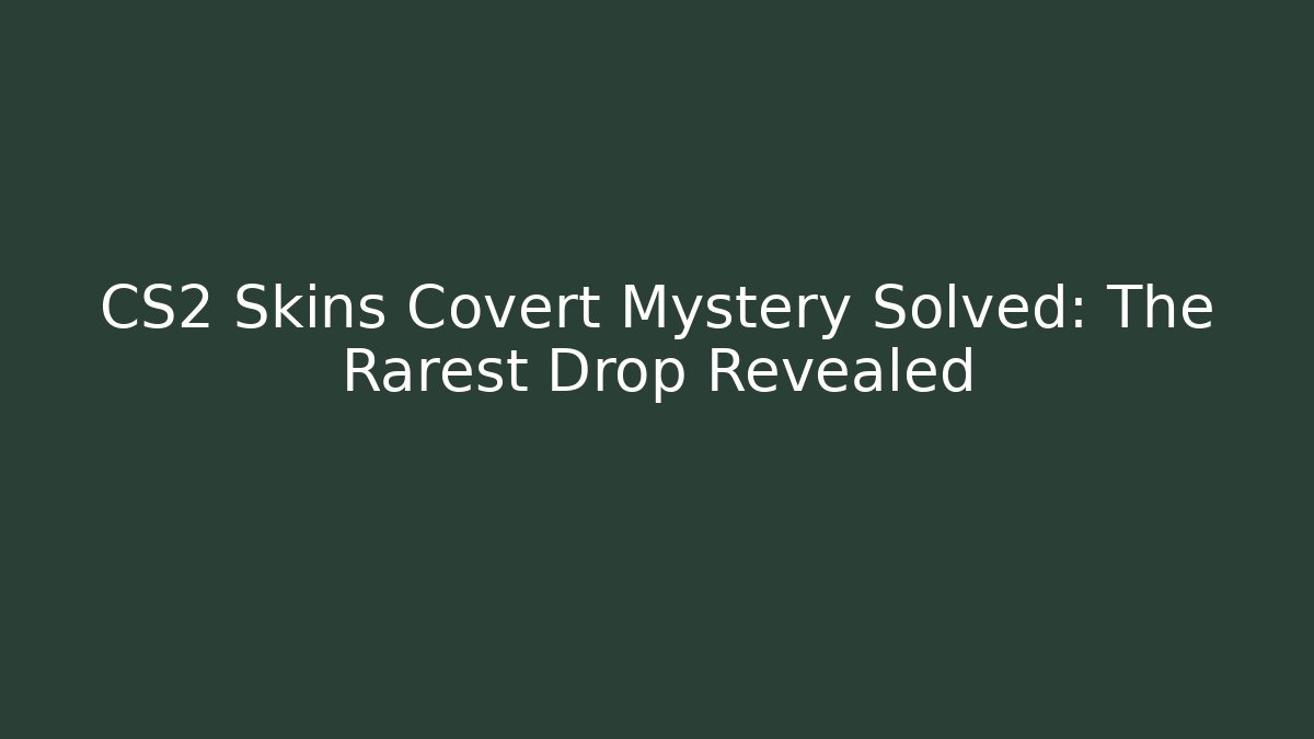 CS2 Skins Covert Mystery Solved: The Rarest Drop Revealed - Método de Aprovação