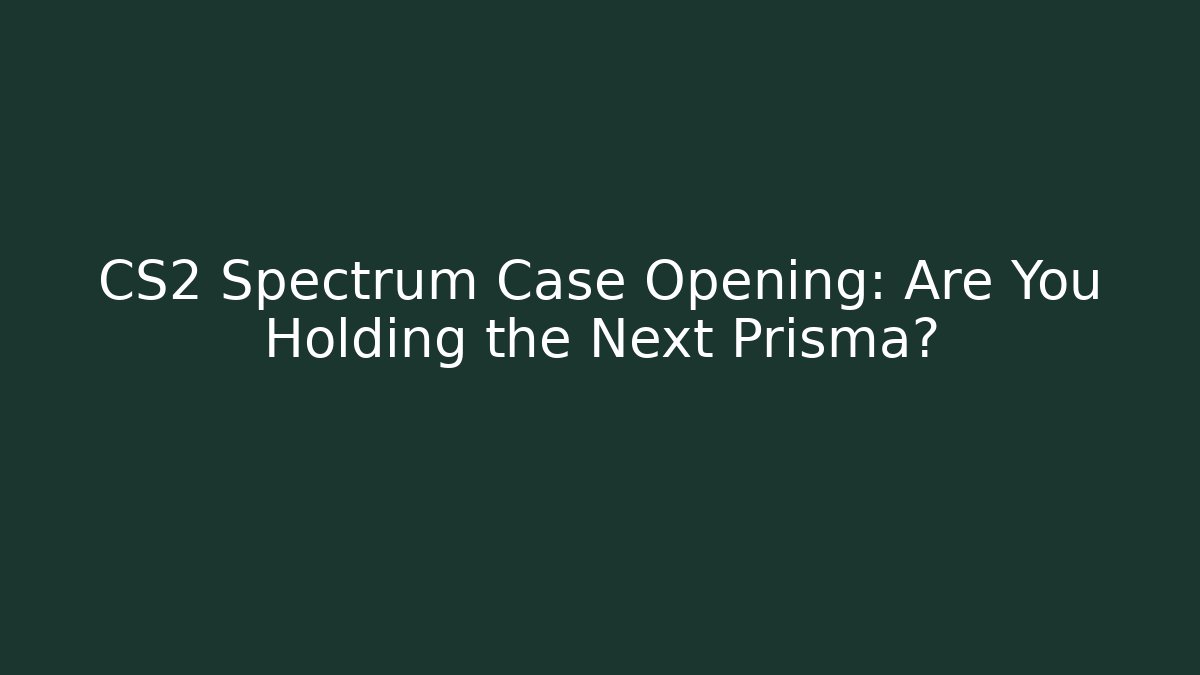 CS2 Spectrum Case Opening: Are You Holding the Next Prisma?