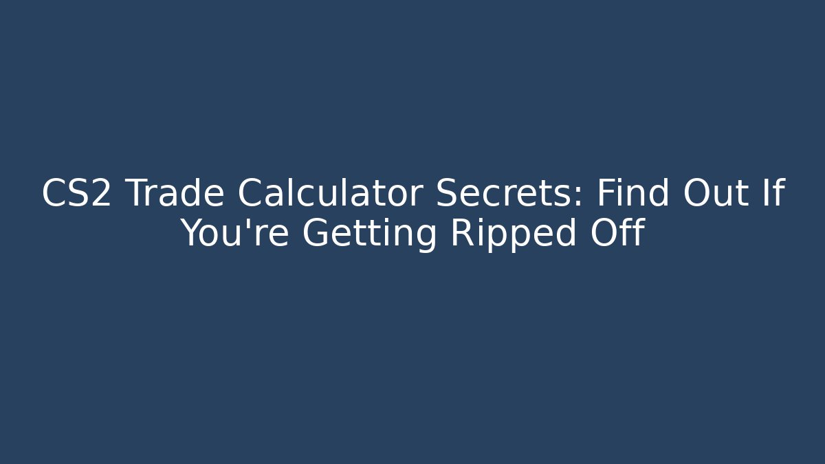 CS2 Trade Calculator Secrets: Find Out If You're Getting Ripped Off