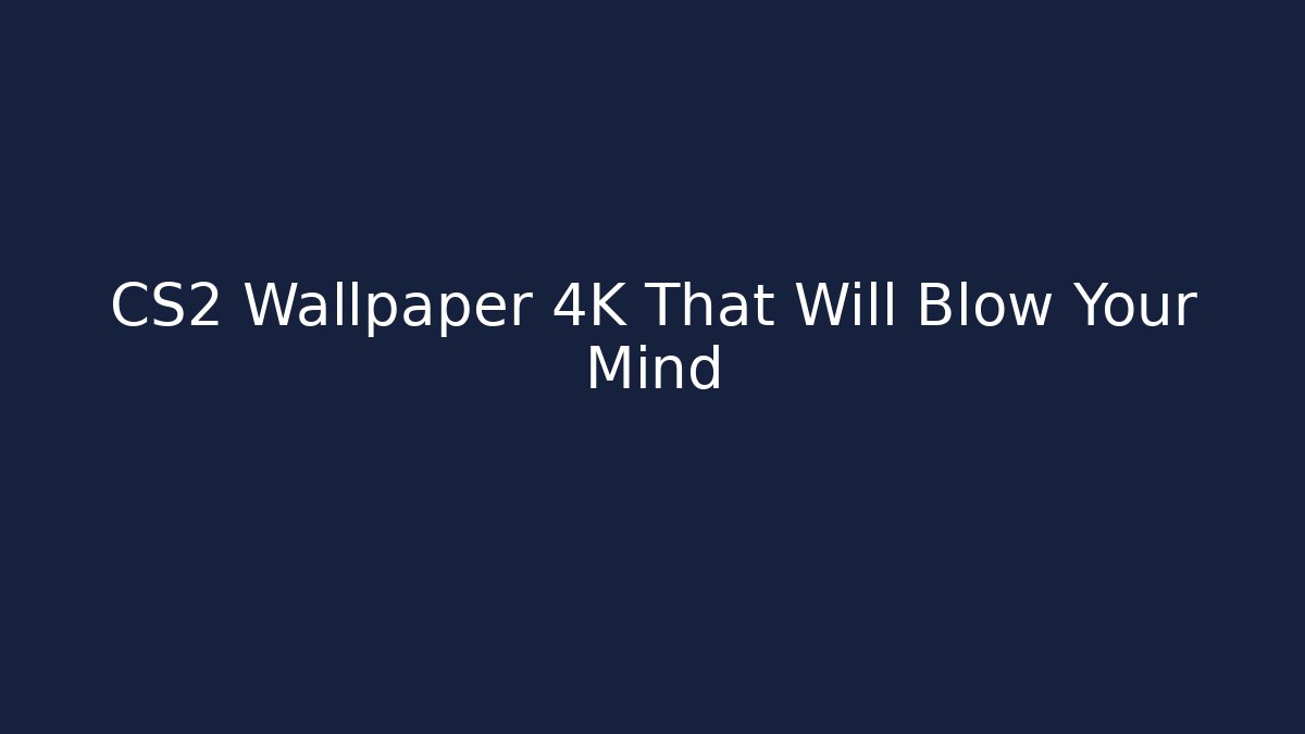 CS2 Wallpaper 4K That Will Blow Your Mind