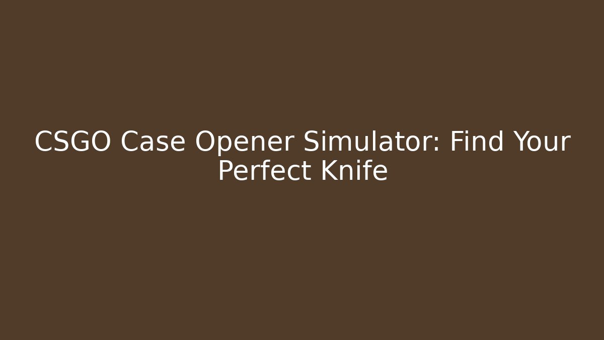 CSGO Case Opener Simulator: Find Your Perfect Knife - Método de Aprovação