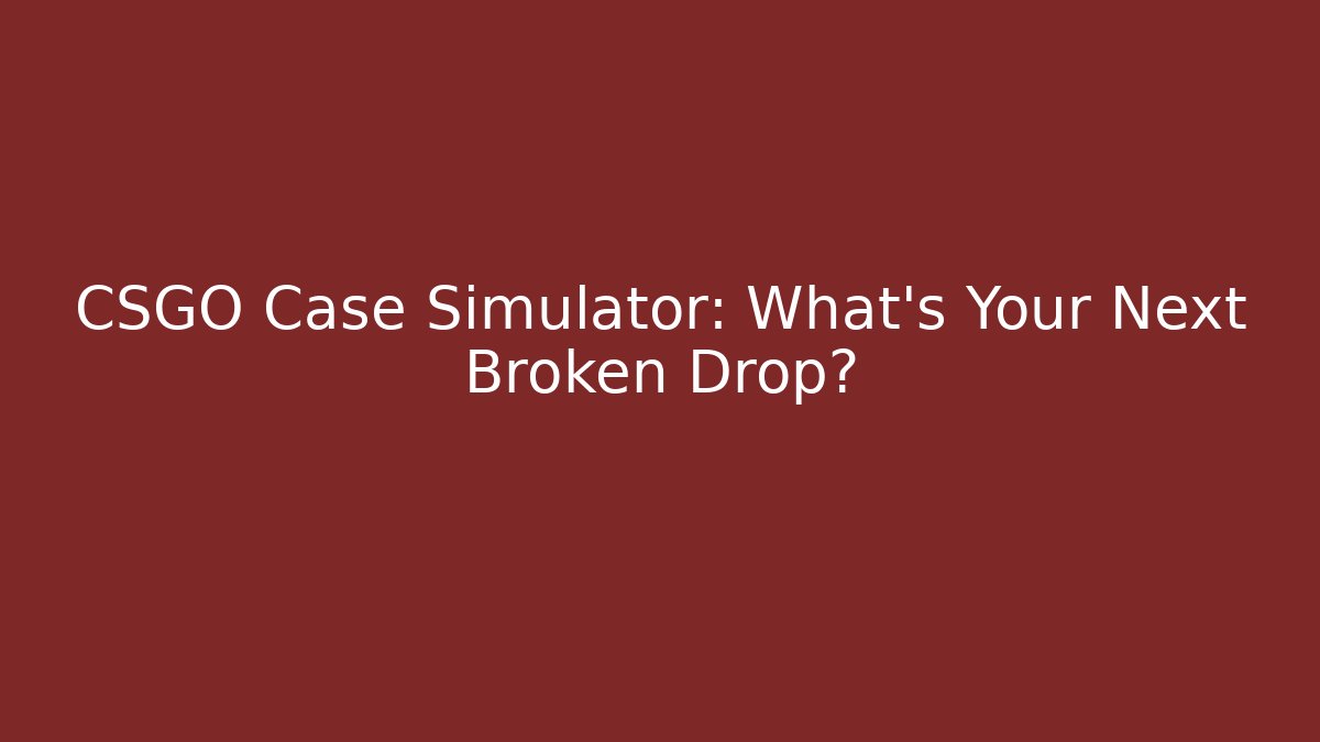 CSGO Case Simulator: What’s Your Next Broken Drop?