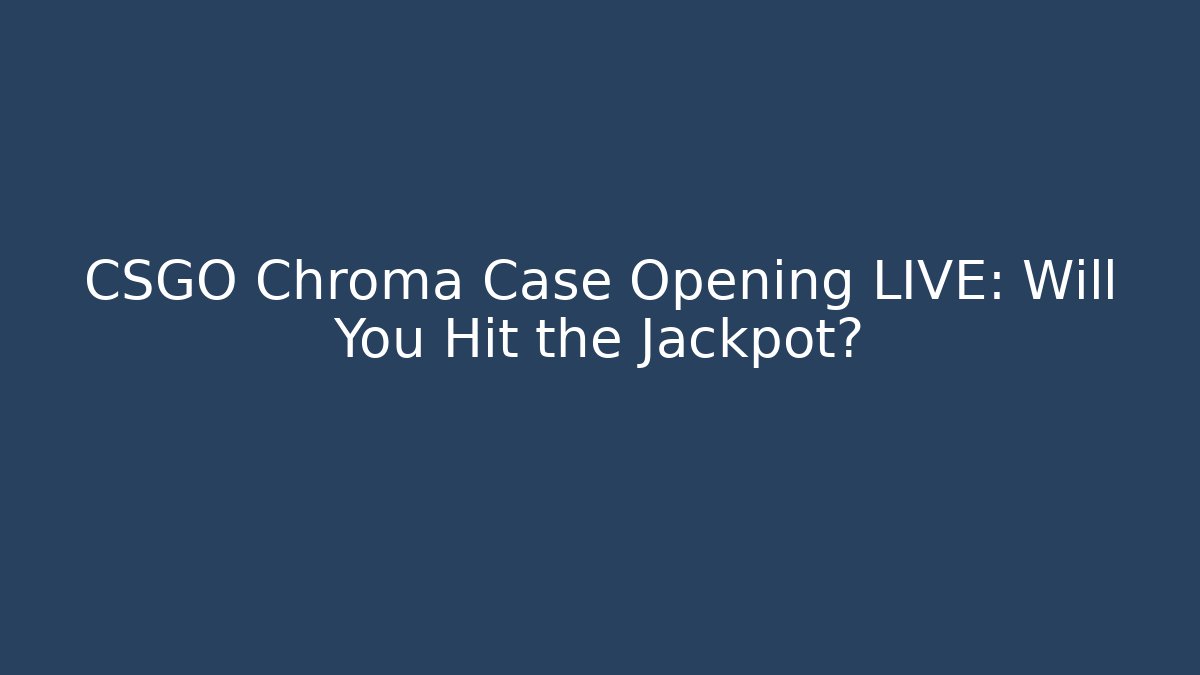 CSGO Chroma Case Opening LIVE: Will You Hit the Jackpot?