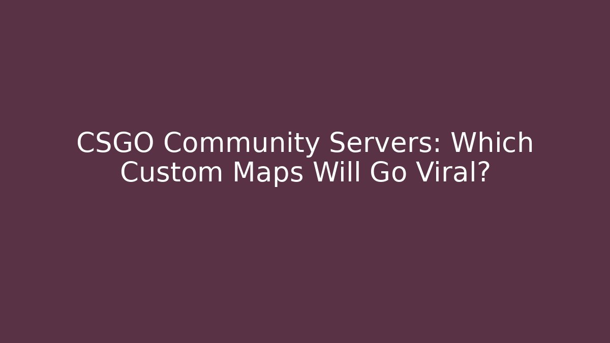 CSGO Community Servers: Which Custom Maps Will Go Viral? - Método de Aprovação