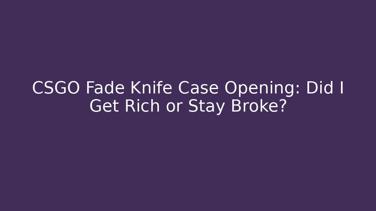 CSGO Fade Knife Case Opening: Did I Get Rich or Stay Broke?