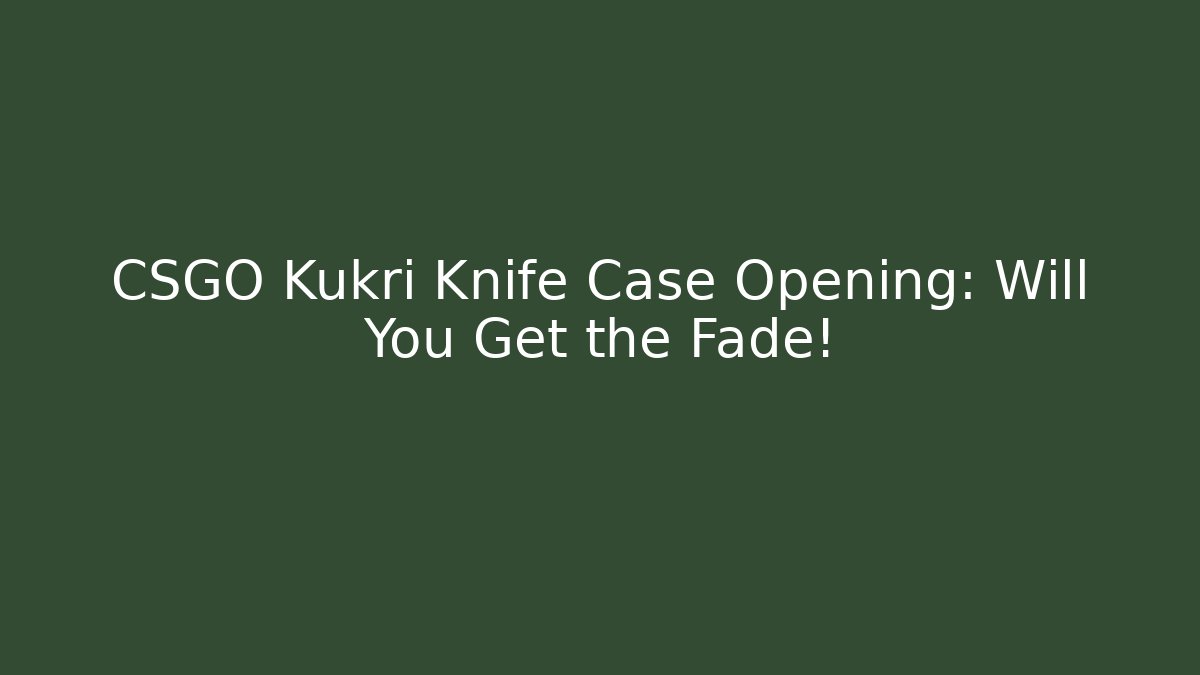 CSGO Kukri Knife Case Opening: Will You Get the Fade!