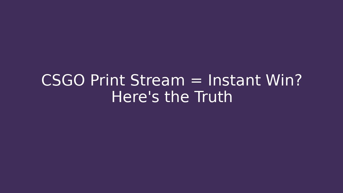 CSGO Print Stream = Instant Win? Here's the Truth