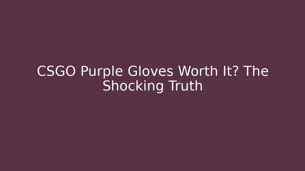 CSGO Purple Gloves Worth It? The Shocking Truth