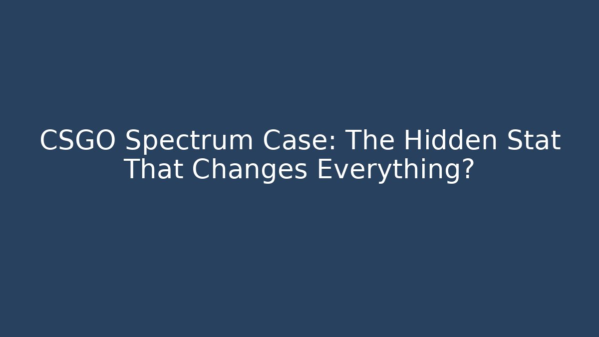 CSGO Spectrum Case: The Hidden Stat That Changes Everything? - Método de Aprovação