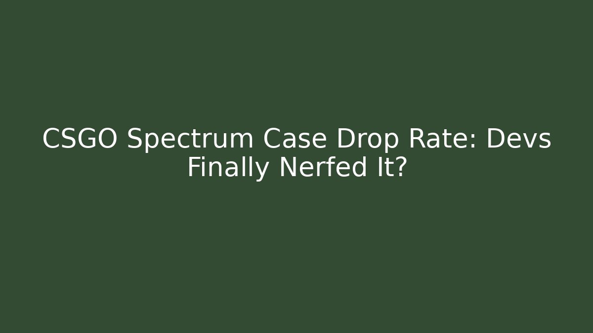 CSGO Spectrum Case Drop Rate: Devs Finally Nerfed It?
