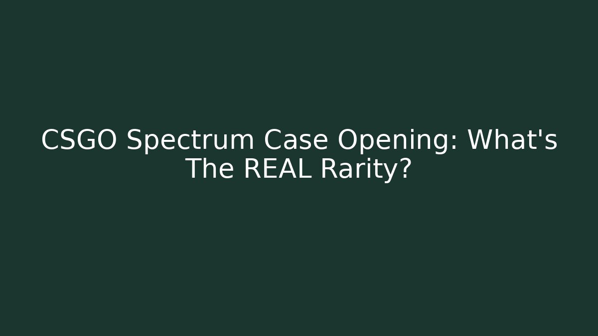 CSGO Spectrum Case Opening: What's The REAL Rarity?
