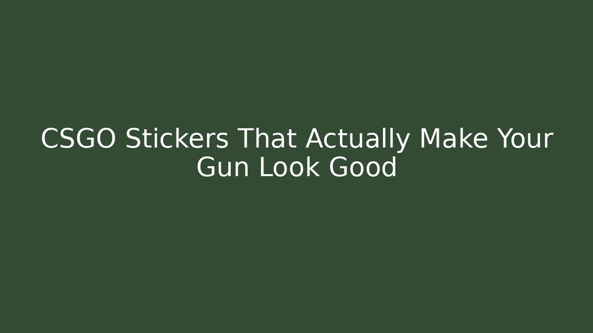 CSGO Stickers That Actually Make Your Gun Look Good